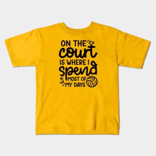 On The Court Is Where I Spend Most Of My Days Volleyball Cute Funny Kids T-Shirt